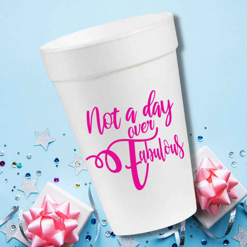 Not A Day Over Fabulous in Hot Pink- 16oz Styrofoam Cups
