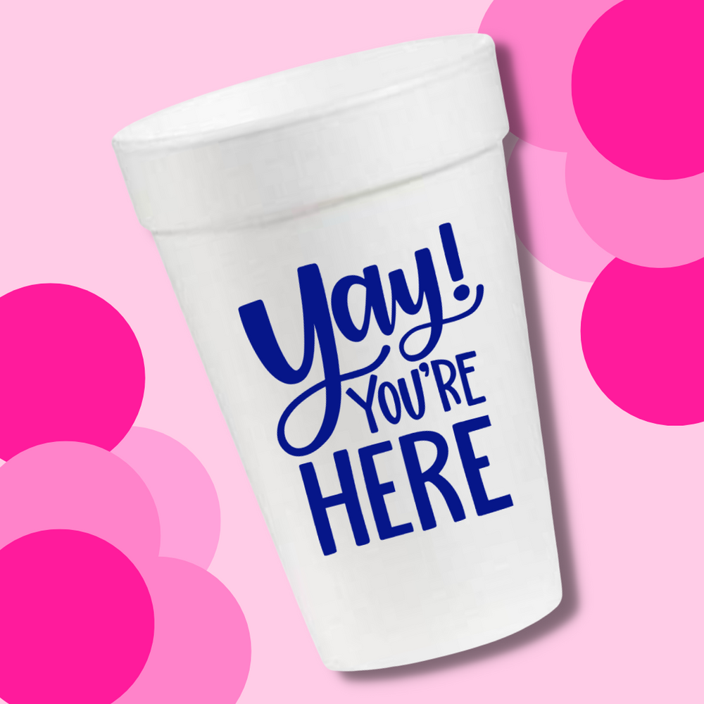 Yay! You're Here- 16oz Styrofoam Cups