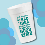 Just Because It's A Bad Idea- 16oz Styrofoam Cups