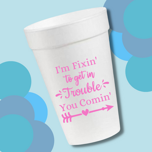 I'm Fixin' To Get In Trouble- 16oz Styrofoam Cups