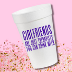 Girlfriends Are Just Therapists You Can Drink With- 16oz Styrofoam Cups