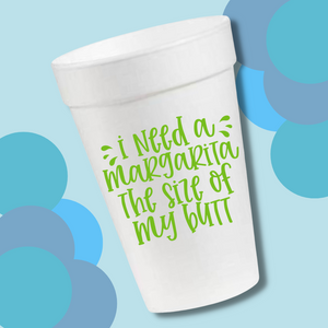 I Need a Margarita- 16oz Styrofoam Cups
