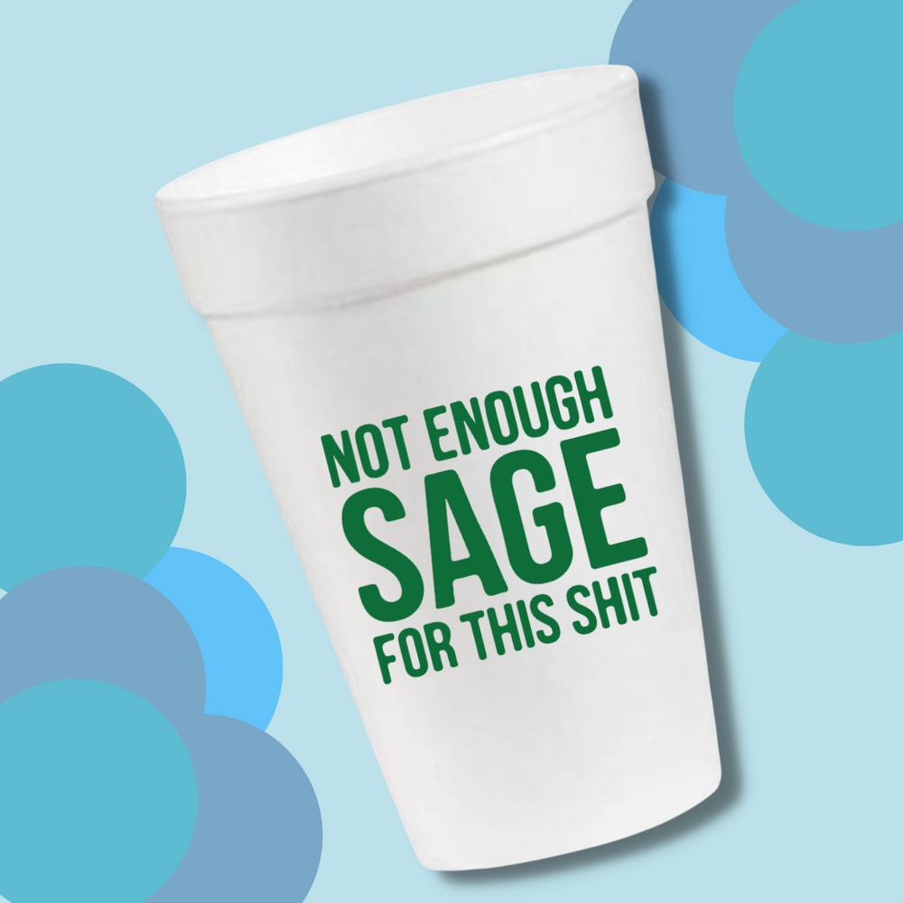 Not Enough Sage for This Shit- 16oz Styrofoam Cups