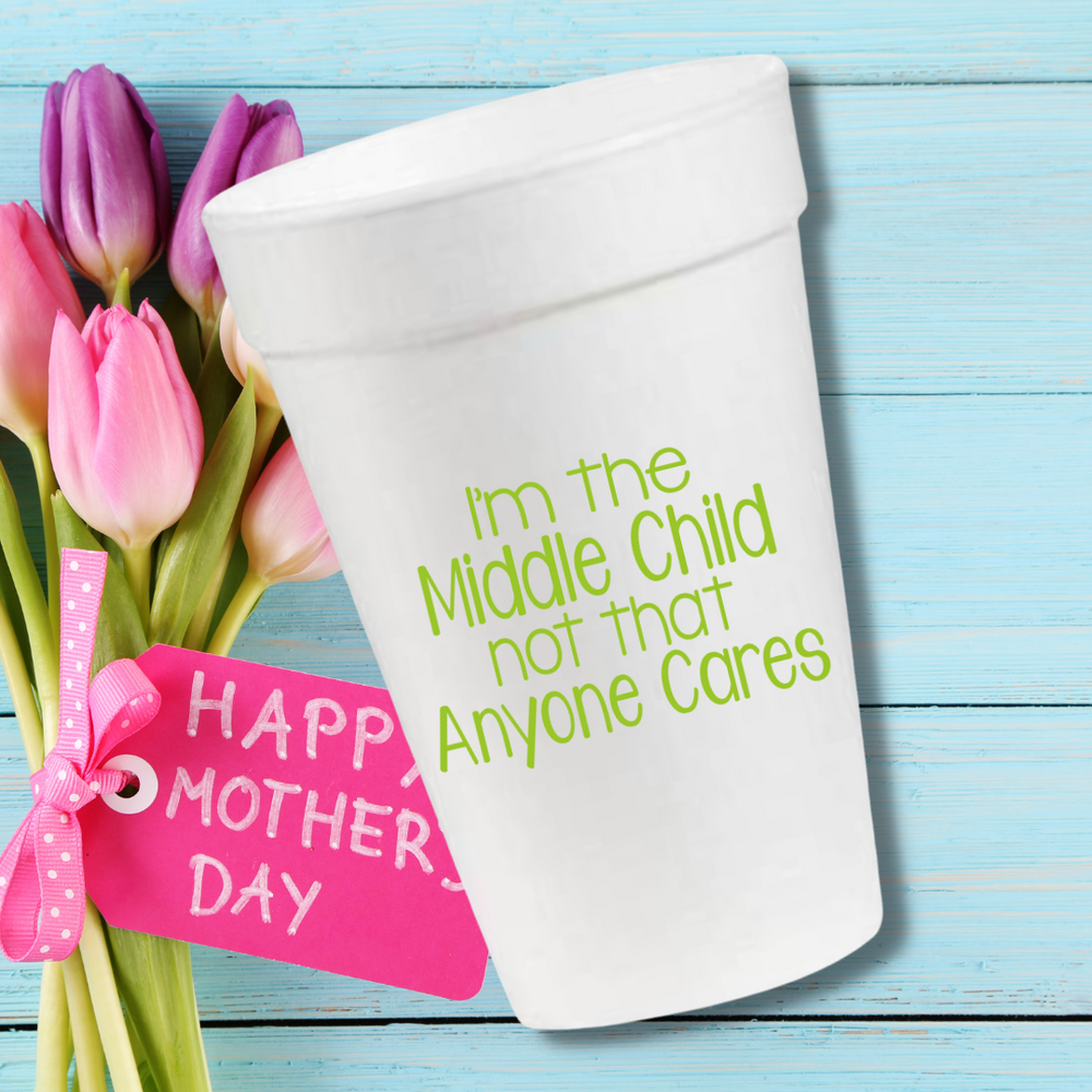I'm the Middle Child Not That Anyone Cares- 16oz Styrofoam Cups