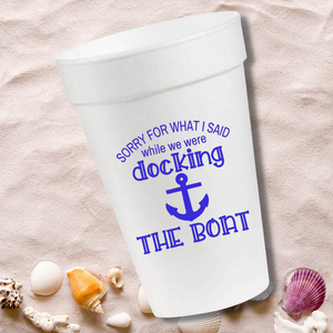 Sorry For What I Said... Docking The Boat- 16oz Styrofoam Cups